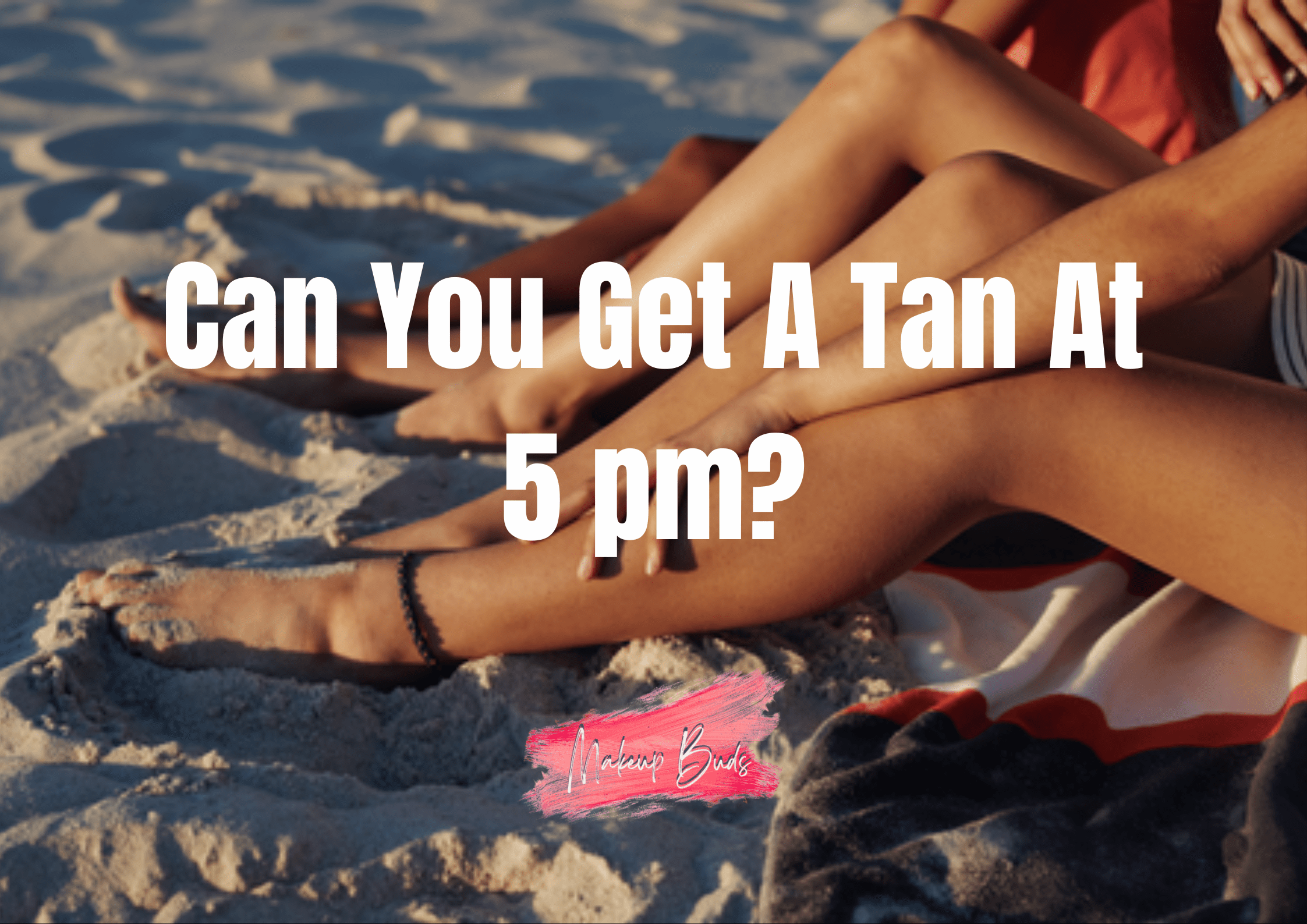 Can You Get A Tan At 5 pm?