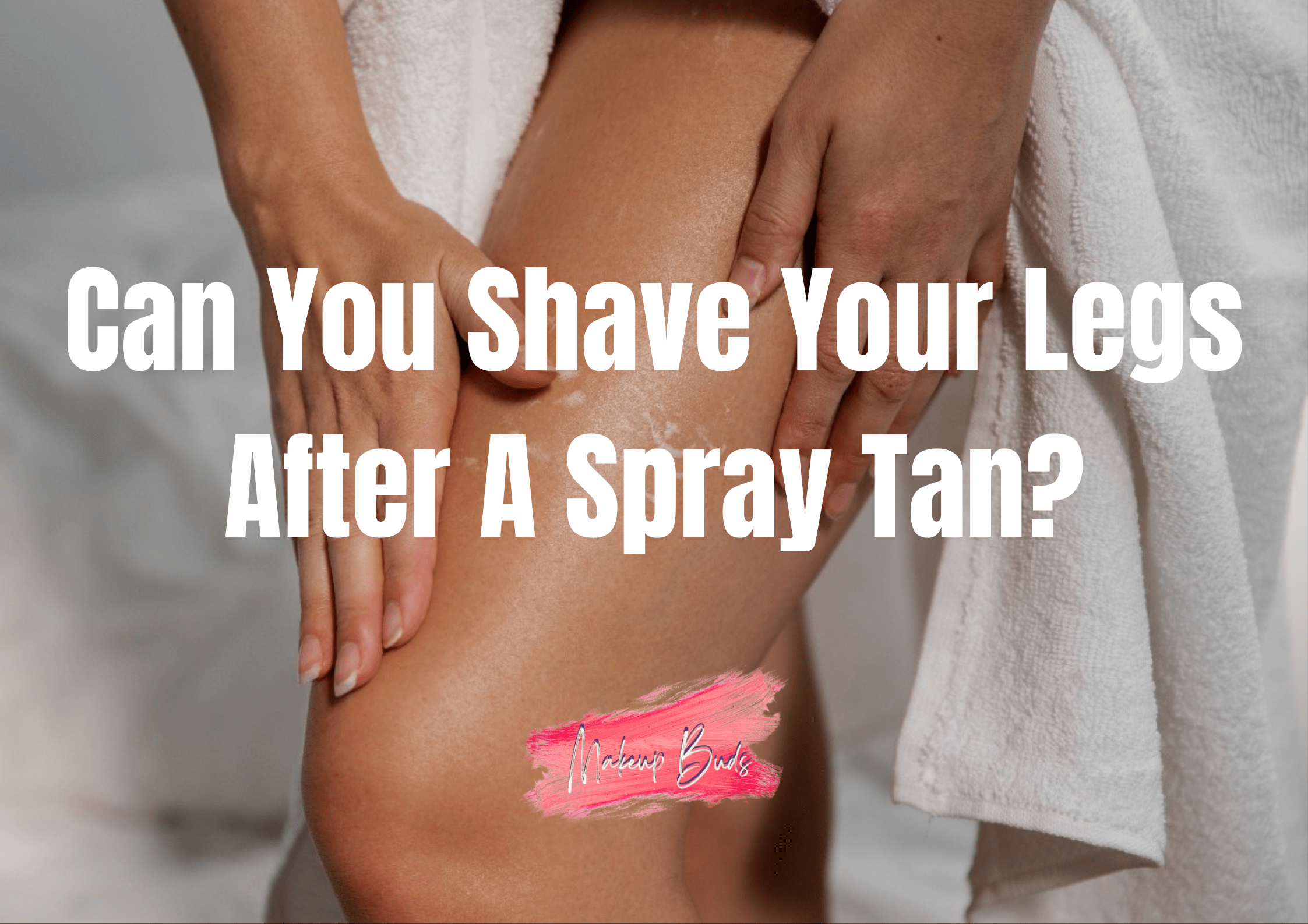 Can You Shave Your Legs After A Spray Tan